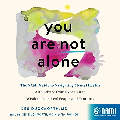 You Are Not Alone: The NAMI Guide to Navigating Mental Health―With Advice from Experts and Wisdom Real People Families