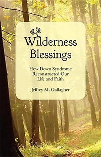 Wilderness Blessings: How Down Syndrome Reconstructed Our Life and Faith