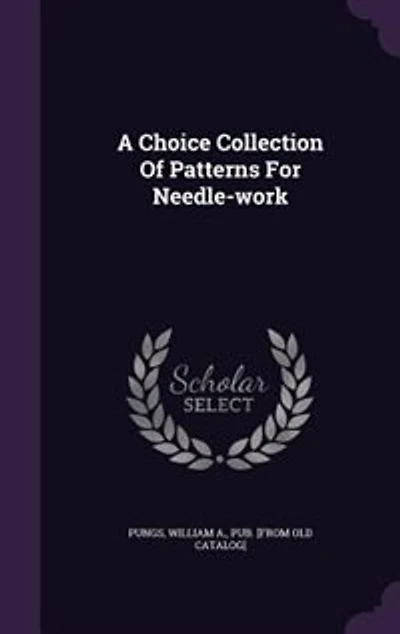 A Choice Collection of Patterns for Needle-work