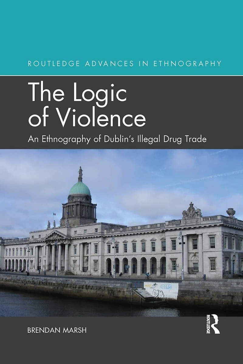 The Logic of Violence: An Ethnography Dublin's Illegal Drug Trade