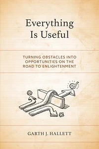 Everything Is Useful: Turning Obstacles into Opportunities on the Road to Enlightenment