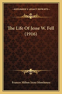 The Life of Jesse W. Fell (Classic Reprint)