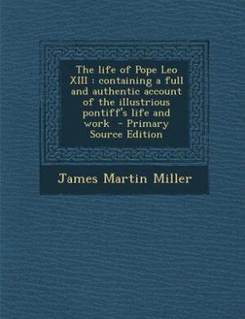 the Life of Pope Leo XIII: Containing a Full and Authentic Account Illustrious Pontiff's Work (Classic Reprint)