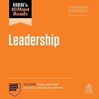 HBR's 10 Must Reads on Leadership, Updated and Expanded (featuring "Begin with Trust" by Frances X. Frei Anne Morriss)