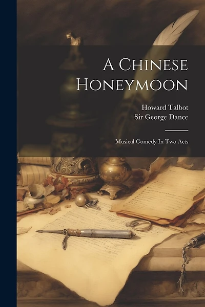 A Chinese Honeymoon: Musical Comedy In Two Acts