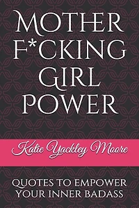 Mother F*cking Girl Power: a collection of quotes & mic drops to empower your inner badass