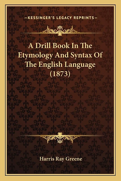 A Drill Book In The Etymology And Syntax Of The English Language (1873)