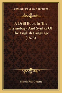 A Drill Book In The Etymology And Syntax Of The English Language (1873)