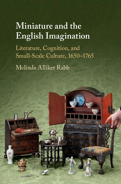Miniature and the English Imagination: Literature, Cognition, Small-Scale Culture, 1650–1765