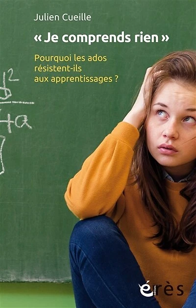Je comprends rien: pourquoi les ados résistent-ils aux apprentissages ?