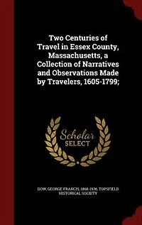 Two Centuries of Travel Essex County, Massachusetts, a Collection Narratives and Observations Made by Travelers, 1605-1799