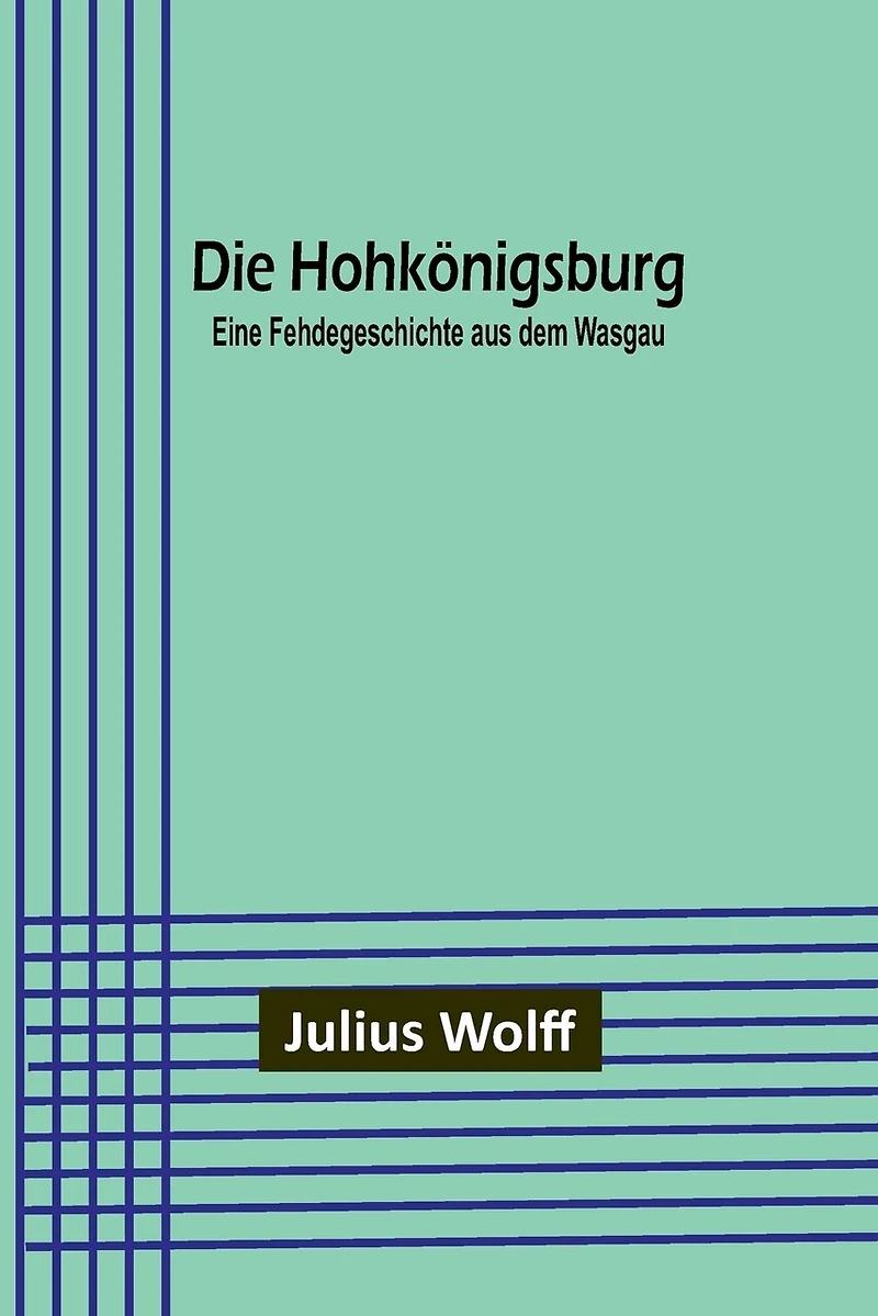 Die Hohkönigsburg: Eine Fehdegeschichte aus dem Wasgau