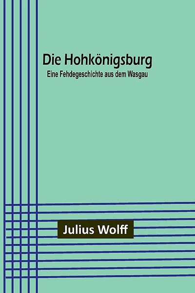 Die Hohkönigsburg: Eine Fehdegeschichte aus dem Wasgau