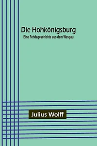 Die Hohkönigsburg: Eine Fehdegeschichte aus dem Wasgau