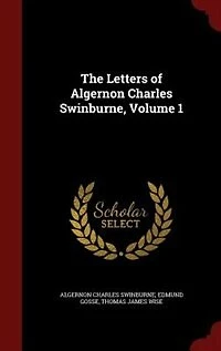 The Letters of Algernon Charles Swinburne, Volume 1
