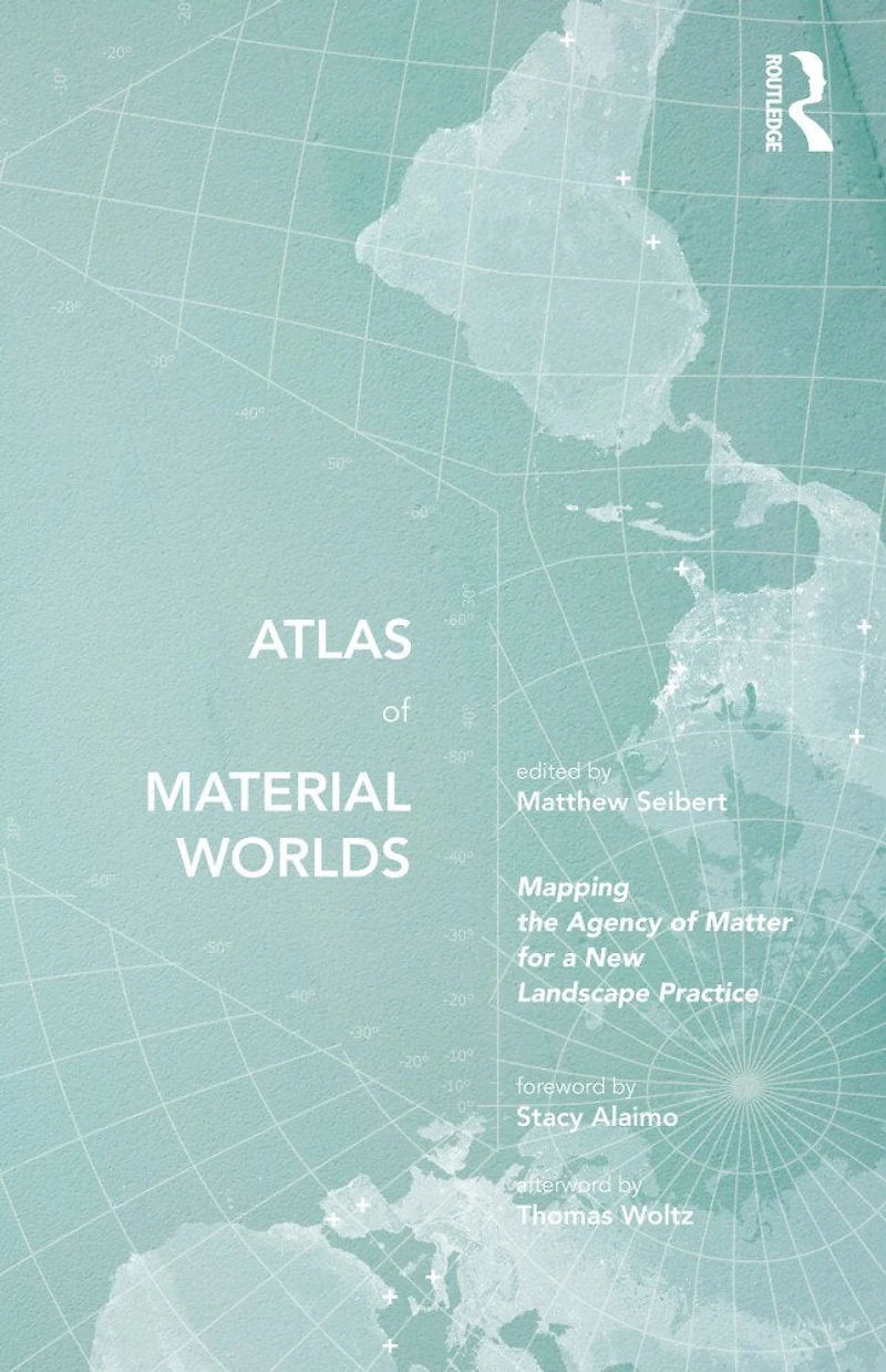 Atlas of Material Worlds: Mapping the Agency Matter for a New Landscape Practice