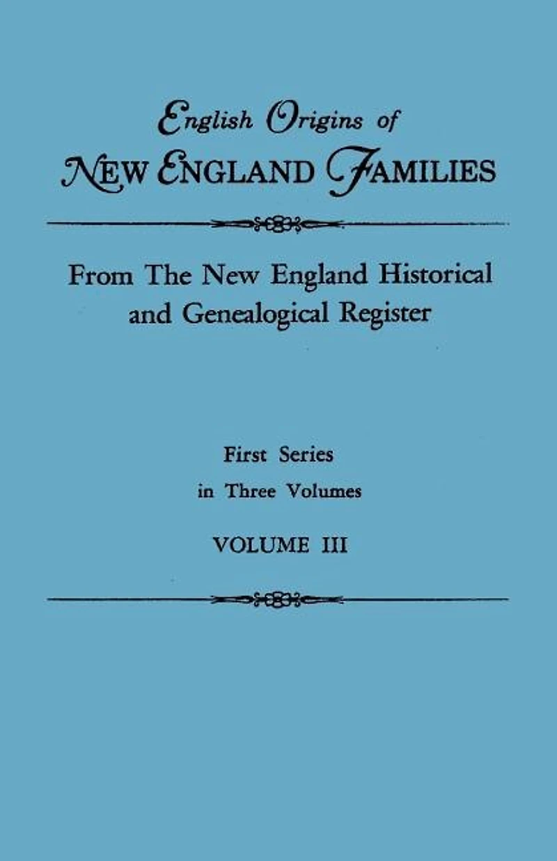 English Origins of New England Families. From The New England Historical and Genealogical Register. First Series, in Three Volumes. Volume III