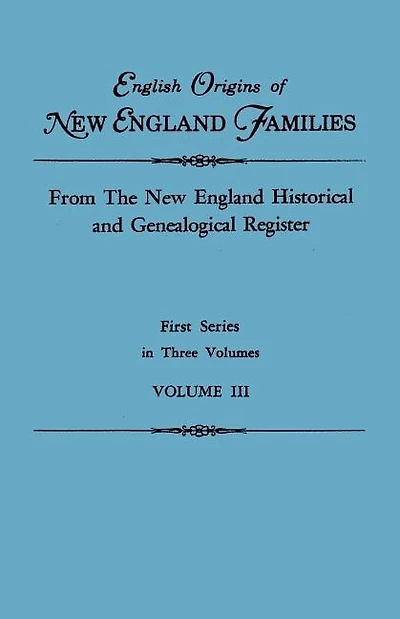 English Origins of New England Families. From The New England Historical and Genealogical Register. First Series, in Three Volumes. Volume III