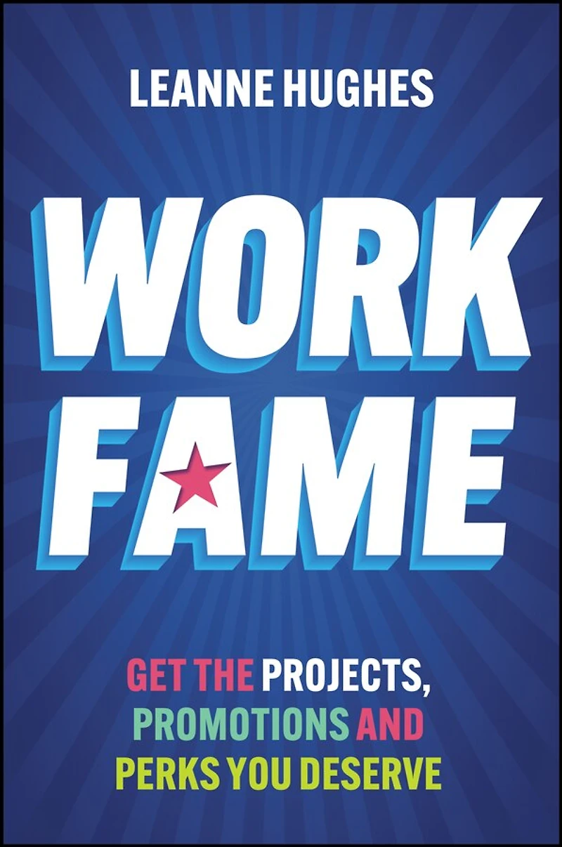 Work Fame: Get the Projects, Promotions and Perks You Deserve