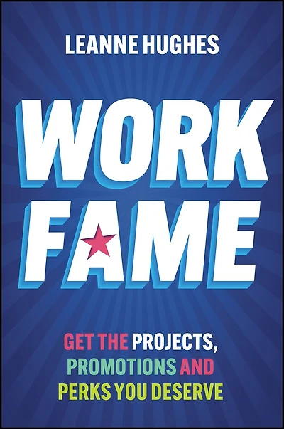 Work Fame: Get the Projects, Promotions and Perks You Deserve