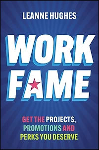 Work Fame: Get the Projects, Promotions and Perks You Deserve