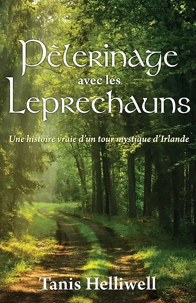 Pèlerinage avec les Leprechauns: Un histoire vraie d'un tour mystique d'Irlande