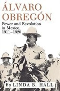 Alvaro Obregon: Power and Revolution in Mexico, 1911-1920