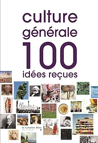 Culture générale: 100 idées reçues