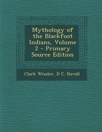 Mythology of the Blackfoot Indians, Volume 2 - Primary Source Edition