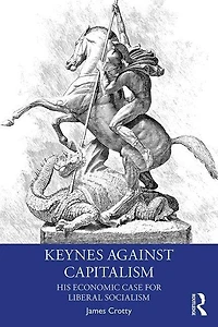 Keynes Against Capitalism: His Economic Case For Liberal Socialism