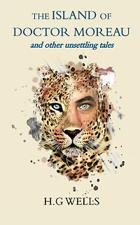 The Island of Doctor Moreau and other unsettling tales