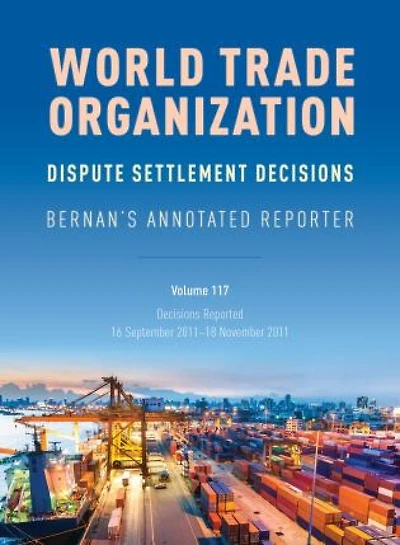 WTO Dispute Settlement Decisions: Bernan's Annotated Reporter: Decisions Reported: 16 September 2011 to 18 November