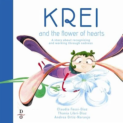 Krei And The Flower Of Hearts: A Story About Recognizing And Working Through Sadness