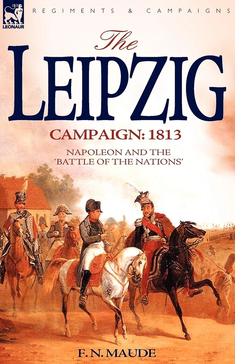 the Leipzig Campaign: 1813-Napoleon and "Battle of Nations"