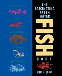 The Fascinating Freshwater Fish Book: How to Catch, Keep, and Observe Your Own Native Fish
