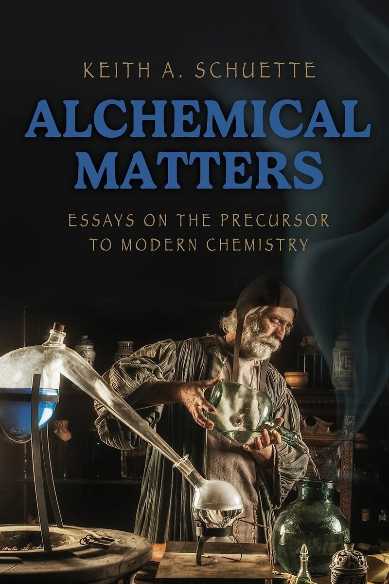 Alchemical Matters: Essays on the Precursor to Modern Chemistry