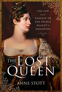 The Lost Queen: Life And Tragedy Of Prince Regent's Daughter