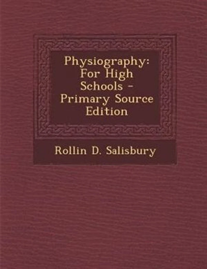 Physiography: For High Schools - Primary Source Edition