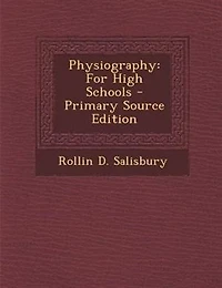Physiography: For High Schools - Primary Source Edition