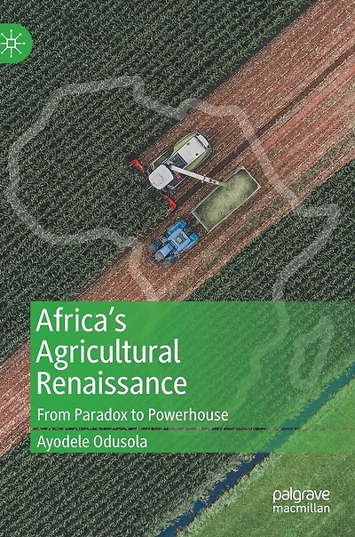 Africa's Agricultural Renaissance: From Paradox To Powerhouse