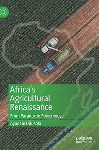 Africa's Agricultural Renaissance: From Paradox To Powerhouse