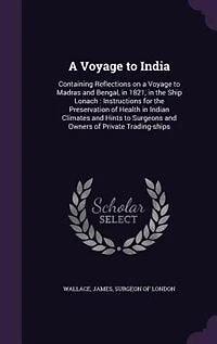 a Voyage to India: Containing Reflections on Madras and Bengal, 1821, the Ship Lo