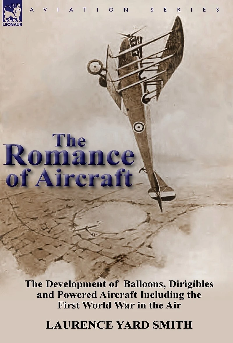 The Romance of Aircraft: the Development of Balloons, Dirigibles and Powered Aircraft Including the First World War in the Air