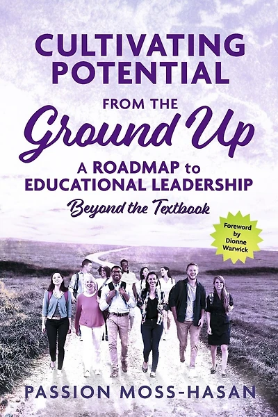 Cultivating Potential from the Ground Up: A Roadmap to Educational Leadership Beyond the Textbook