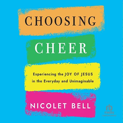 Choosing Cheer: Experiencing the Joy of Jesus Everyday and Unimaginable