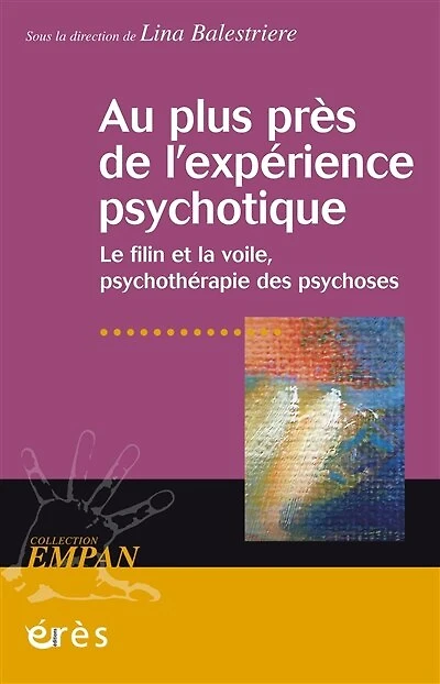 Au plus près de l'expérience psychotique : le filin et la voile, psychothérapie des psychoses: psychoses