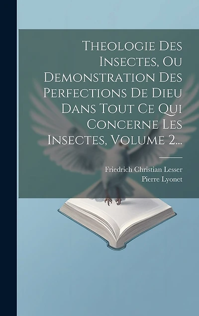 Theologie Des Insectes, Ou Demonstration Des Perfections De Dieu Dans Tout Ce Qui Concerne Les Insectes, Volume 2...
