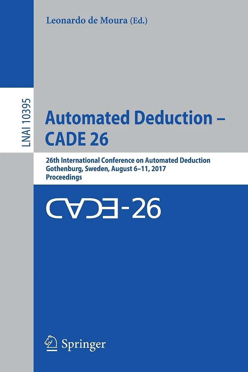 Automated Deduction - CADE 26: 26th International Conference on Deduction, Gothenburg, Sweden, August 6-11, 2017, Proceedings