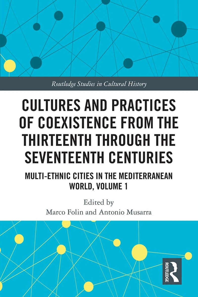 Cultures and Practices of Coexistence from the Thirteenth Through Seventeenth Centuries: Multi-Ethnic Cities Mediterranean World, Volume 1