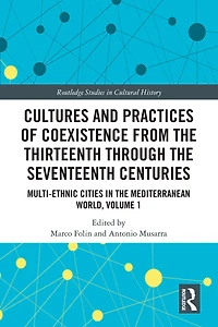 Cultures and Practices of Coexistence from the Thirteenth Through Seventeenth Centuries: Multi-Ethnic Cities Mediterranean World, Volume 1
